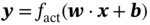 bold-italic y equals f Subscript a c t Baseline left-parenthesis bold-italic w dot bold-italic x plus bold-italic b right-parenthesis