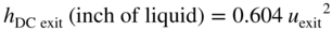 h Subscript upper D upper C exit Baseline left-parenthesis inch of liquid right-parenthesis equals 0.604 u Subscript exit Baseline Superscript 2