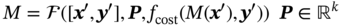 upper M equals script upper F left-parenthesis left-bracket bold-italic x prime comma bold-italic y Superscript prime Baseline right-bracket comma bold-italic upper P comma f Subscript cost Baseline left-parenthesis upper M left-parenthesis bold-italic x Superscript prime Baseline right-parenthesis comma bold-italic y Superscript prime Baseline right-parenthesis right-parenthesis bold-italic upper P element-of double-struck upper R Superscript k