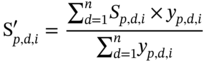 StartLayout 1st Row normal upper S prime Subscript p comma d comma i Baseline equals StartFraction sigma-summation Subscript d equals 1 Superscript n Baseline upper S Subscript p comma d comma i Baseline times y Subscript p comma d comma i Baseline Over sigma-summation Subscript d equals 1 Superscript n Baseline y Subscript p comma d comma i Baseline EndFraction EndLayout