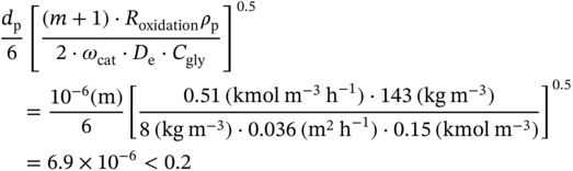 StartLayout 1st Row 1st Column Blank 2nd Column StartFraction d Subscript normal p Baseline Over 6 EndFraction left-bracket StartFraction left-parenthesis m plus 1 right-parenthesis dot upper R Subscript oxidation Baseline rho Subscript normal p Baseline Over 2 dot omega Subscript c a t Baseline dot upper D Subscript normal e Baseline dot upper C Subscript g l y Baseline EndFraction right-bracket Superscript 0.5 2nd Row 1st Column Blank 2nd Column equals StartFraction 10 Superscript negative 6 Baseline left-parenthesis normal m right-parenthesis Over 6 EndFraction left-bracket StartFraction 0.51 left-parenthesis kmol normal m Superscript negative 3 Baseline normal h Superscript negative 1 Baseline right-parenthesis dot 143 left-parenthesis k g normal m Superscript negative 3 Baseline right-parenthesis Over 8 left-parenthesis k g normal m Superscript negative 3 Baseline right-parenthesis dot 0.036 left-parenthesis normal m squared normal h Superscript negative 1 Baseline right-parenthesis dot 0.15 left-parenthesis kmol normal m Superscript negative 3 Baseline right-parenthesis EndFraction right-bracket Superscript 0.5 Baseline 3rd Row 1st Column Blank 2nd Column equals 6.9 times 10 Superscript negative 6 Baseline less-than 0.2 EndLayout