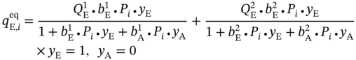 StartLayout 1st Row 1st Column q Subscript normal upper E comma i Superscript e q 2nd Column equals 3rd Column StartFraction upper Q Subscript normal upper E Superscript 1 Baseline bullet b Subscript normal upper E Superscript 1 Baseline bullet upper P Subscript i Baseline bullet y Subscript normal upper E Baseline Over 1 plus b Subscript normal upper E Superscript 1 Baseline bullet upper P Subscript i Baseline bullet y Subscript normal upper E Baseline plus b Subscript normal upper A Superscript 1 Baseline bullet upper P Subscript i Baseline bullet y Subscript normal upper A Baseline EndFraction plus StartFraction upper Q Subscript normal upper E Superscript 2 Baseline bullet b Subscript normal upper E Superscript 2 Baseline bullet upper P Subscript i Baseline bullet y Subscript normal upper E Baseline Over 1 plus b Subscript normal upper E Superscript 2 Baseline bullet upper P Subscript i Baseline bullet y Subscript normal upper E Baseline plus b Subscript normal upper A Superscript 2 Baseline bullet upper P Subscript i Baseline bullet y Subscript normal upper A Baseline EndFraction 2nd Row 1st Column Blank 2nd Column Blank 3rd Column times y Subscript normal upper E Baseline equals 1 comma y Subscript normal upper A Baseline equals 0 EndLayout