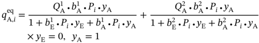 StartLayout 1st Row 1st Column q Subscript normal upper A comma i Superscript e q 2nd Column equals 3rd Column StartFraction upper Q Subscript normal upper A Superscript 1 Baseline bullet b Subscript normal upper A Superscript 1 Baseline bullet upper P Subscript i Baseline bullet y Subscript normal upper A Baseline Over 1 plus b Subscript normal upper E Superscript 1 Baseline bullet upper P Subscript i Baseline bullet y Subscript normal upper E Baseline plus b Subscript normal upper A Superscript 1 Baseline bullet upper P Subscript i Baseline bullet y Subscript normal upper A Baseline EndFraction plus StartFraction upper Q Subscript normal upper A Superscript 2 Baseline bullet b Subscript normal upper A Superscript 2 Baseline bullet upper P Subscript i Baseline bullet y Subscript normal upper A Baseline Over 1 plus b Subscript normal upper E Superscript 2 Baseline bullet upper P Subscript i Baseline bullet y Subscript normal upper E Baseline plus b Subscript normal upper A Superscript 2 Baseline bullet upper P Subscript i Baseline bullet y Subscript normal upper A Baseline EndFraction 2nd Row 1st Column Blank 2nd Column Blank 3rd Column times y Subscript normal upper E Baseline equals 0 comma y Subscript normal upper A Baseline equals 1 EndLayout