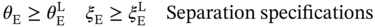 theta Subscript normal upper E Baseline greater-than-or-equal-to theta Subscript normal upper E Superscript normal upper L Baseline xi Subscript normal upper E Baseline greater-than-or-equal-to xi Subscript normal upper E Superscript normal upper L Baseline Separation specifications