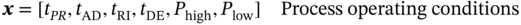 bold-italic x bold equals left-bracket t Subscript upper P upper R Baseline comma t Subscript upper A upper D Baseline comma t Subscript upper R upper I Baseline comma t Subscript upper D upper E Baseline comma upper P Subscript high Baseline comma upper P Subscript l o w Baseline right-bracket Process operating conditions