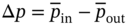 normal upper Delta p equals p overbar Subscript in Baseline minus p overbar Subscript out