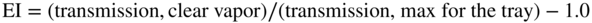 upper E upper I equals left-parenthesis transmission comma clear vapor right-parenthesis slash left-parenthesis transmission comma max for the tray right-parenthesis minus 1.0