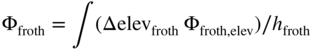 normal upper Phi Subscript froth Baseline equals integral left-parenthesis normal upper Delta elev Subscript froth Baseline normal upper Phi Subscript froth comma elev Baseline right-parenthesis slash h Subscript froth Baseline