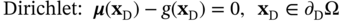 Dirichlet colon bold-italic mu left-parenthesis bold x Subscript normal upper D Baseline right-parenthesis minus g left-parenthesis bold x Subscript normal upper D Baseline right-parenthesis equals 0 comma bold x Subscript normal upper D Baseline element-of partial-differential Subscript normal upper D Baseline normal upper Omega