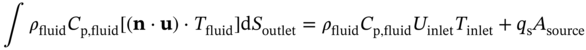 integral rho Subscript fluid Baseline upper C Subscript normal p comma fluid Baseline left-bracket left-parenthesis bold n dot bold u right-parenthesis dot upper T Subscript fluid Baseline right-bracket normal d upper S Subscript outlet Baseline equals rho Subscript fluid Baseline upper C Subscript normal p comma fluid Baseline upper U Subscript inlet Baseline upper T Subscript inlet Baseline plus q Subscript normal s Baseline upper A Subscript source