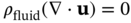 rho Subscript fluid Baseline left-parenthesis nabla dot bold u right-parenthesis equals 0