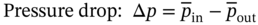 Pressure drop colon normal upper Delta p equals p overbar Subscript in Baseline minus p overbar Subscript out Baseline