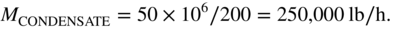 upper M Subscript CONDENSATE Baseline equals 50 times 10 Superscript 6 Baseline slash 200 equals 250,000 l b slash normal h period