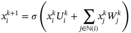 x Subscript i Superscript k plus 1 Baseline equals sigma left-parenthesis x Subscript i Superscript k Baseline upper U Subscript i Superscript k Baseline plus sigma-summation Underscript j element-of normal double struck upper N left-parenthesis i right-parenthesis Endscripts x Subscript j Superscript k Baseline upper W Subscript j Superscript k Baseline right-parenthesis