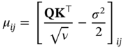 mu Subscript italic i j Baseline equals left-bracket StartFraction bold upper Q upper K Superscript down-tack Baseline Over StartRoot nu EndRoot EndFraction minus StartFraction sigma squared Over 2 EndFraction right-bracket Subscript italic i j