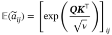 double-struck upper E left-parenthesis a overTilde Subscript italic i j Baseline right-parenthesis equals left-bracket exp left-parenthesis StartFraction bold-italic upper Q upper K Superscript down-tack Baseline Over StartRoot nu EndRoot EndFraction right-parenthesis right-bracket Subscript italic i j