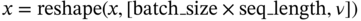 x equals reshape left-parenthesis x comma left-bracket batch bar size times s e q bar length comma nu right-bracket right-parenthesis