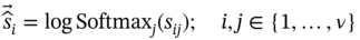 ModifyingAbove Above ModifyingAbove s With Ì‚ With right-arrow Subscript i Baseline equals log Softmax Subscript j Baseline left-parenthesis s Subscript italic i j Baseline right-parenthesis semicolon i comma j element-of StartSet 1 comma ellipsis comma nu EndSet