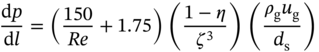 StartFraction normal d p Over normal d l EndFraction equals left-parenthesis StartFraction 150 Over Re EndFraction plus 1.75 right-parenthesis left-parenthesis StartFraction 1 minus eta Over zeta cubed EndFraction right-parenthesis left-parenthesis StartFraction rho Subscript normal g Baseline u Subscript normal g Baseline Over d Subscript normal s Baseline EndFraction right-parenthesis