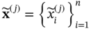 bold x overTilde Superscript left-parenthesis j right-parenthesis Baseline equals left-brace x overTilde Subscript i Superscript left-parenthesis j right-parenthesis Baseline right-brace Subscript i equals 1 Superscript n