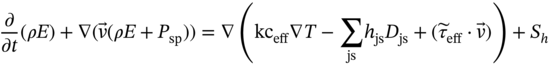 StartFraction partial-differential Over partial-differential t EndFraction left-parenthesis rho upper E right-parenthesis plus nabla left-parenthesis ModifyingAbove v With right-arrow left-parenthesis rho upper E plus upper P Subscript s p Baseline right-parenthesis right-parenthesis equals nabla left-parenthesis k c Subscript e f f Baseline nabla upper T minus sigma-summation Underscript j s Endscripts h Subscript j s Baseline upper D Subscript j s Baseline plus left-parenthesis tau overTilde Subscript e f f Baseline dot ModifyingAbove v With right-arrow right-parenthesis right-parenthesis plus upper S Subscript h