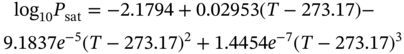 StartLayout 1st Row 1st Column log Subscript 10 Baseline upper P Subscript s a t 2nd Column equals negative 2.1794 plus 0.02953 left-parenthesis upper T minus 273.17 right-parenthesis minus 2nd Row 1st Column 9.1837 e Superscript negative 5 2nd Column left-parenthesis upper T minus 273.17 right-parenthesis squared plus 1.4454 e Superscript negative 7 Baseline left-parenthesis upper T minus 273.17 right-parenthesis cubed EndLayout