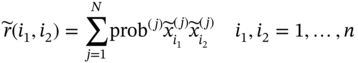 ModifyingAbove r With tilde left-parenthesis i 1 comma i 2 right-parenthesis equals sigma-summation Underscript j equals 1 Overscript upper N Endscripts prob Superscript left-parenthesis j right-parenthesis Baseline x overTilde Subscript i 1 Superscript left-parenthesis j right-parenthesis Baseline x overTilde Subscript i 2 Superscript left-parenthesis j right-parenthesis Baseline i 1 comma i 2 equals 1 comma ellipsis comma n