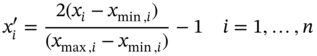 x prime Subscript i Baseline equals StartFraction 2 left-parenthesis x Subscript i Baseline minus x Subscript min comma i Baseline right-parenthesis Over left-parenthesis x Subscript max comma i Baseline minus x Subscript min comma i Baseline right-parenthesis EndFraction minus 1 i equals 1 comma ellipsis comma n