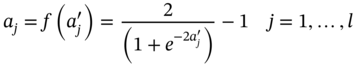 a Subscript j Baseline equals f left-parenthesis a prime Subscript j right-parenthesis equals StartFraction 2 Over left-parenthesis 1 plus e Superscript minus 2 a prime Super Subscript j Baseline right-parenthesis EndFraction minus 1 j equals 1 comma ellipsis comma l