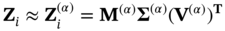 bold upper Z Subscript i Baseline almost-equals bold upper Z Subscript i Superscript left-parenthesis alpha right-parenthesis Baseline bold equals bold upper M Superscript left-parenthesis alpha right-parenthesis Baseline bold upper Sigma Superscript left-parenthesis alpha right-parenthesis Baseline left-parenthesis bold upper V Superscript left-parenthesis alpha right-parenthesis Baseline right-parenthesis Superscript bold upper T