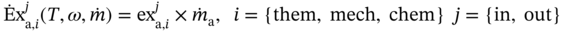ModifyingAbove normal upper E With dot normal x Subscript normal a comma i Superscript j Baseline left-parenthesis upper T comma omega comma ModifyingAbove m With dot right-parenthesis equals e x Subscript normal a comma i Superscript j Baseline times ModifyingAbove m With dot Subscript normal a Baseline comma i equals StartSet them comma mech comma chem EndSet j equals StartSet in comma out EndSet