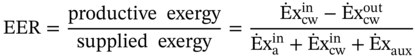 upper E upper E upper R equals StartFraction productive exergy Over supplied exergy EndFraction equals StartFraction ModifyingAbove normal upper E With dot normal x Subscript c w Superscript in Baseline minus ModifyingAbove normal upper E With dot normal x Subscript c w Superscript out Baseline Over ModifyingAbove normal upper E With dot normal x Subscript normal a Superscript in Baseline plus ModifyingAbove normal upper E With dot normal x Subscript c w Superscript in Baseline plus ModifyingAbove normal upper E With dot normal x Subscript a u x Baseline EndFraction