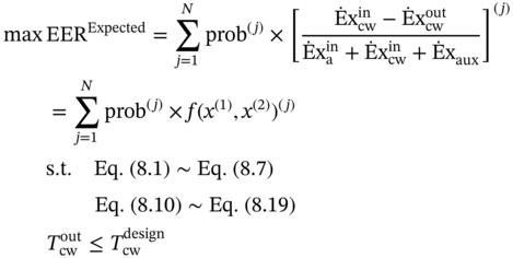 StartLayout 1st Row 1st Column max 2nd Column upper E upper E upper R Superscript Expected Baseline equals sigma-summation Underscript j equals 1 Overscript upper N Endscripts prob Superscript left-parenthesis j right-parenthesis Baseline times left-bracket StartFraction ModifyingAbove normal upper E With dot normal x Subscript c w Superscript in Baseline minus ModifyingAbove normal upper E With dot normal x Subscript c w Superscript out Baseline Over ModifyingAbove normal upper E With dot normal x Subscript normal a Superscript in Baseline plus ModifyingAbove normal upper E With dot normal x Subscript c w Superscript in Baseline plus ModifyingAbove normal upper E With dot normal x Subscript a u x Baseline EndFraction right-bracket Superscript left-parenthesis j right-parenthesis Baseline 2nd Row 1st Column Blank 2nd Column equals sigma-summation Underscript j equals 1 Overscript upper N Endscripts prob Superscript left-parenthesis j right-parenthesis Baseline times f left-parenthesis x Superscript left-parenthesis 1 right-parenthesis Baseline comma x Superscript left-parenthesis 2 right-parenthesis Baseline right-parenthesis Superscript left-parenthesis j right-parenthesis Baseline 3rd Row 1st Column Blank 2nd Column normal s period normal t period upper E q period left-parenthesis 8.1 right-parenthesis tilde upper E q period left-parenthesis 8.7 right-parenthesis 4th Row 1st Column Blank 2nd Column upper E q period left-parenthesis 8.10 right-parenthesis tilde upper E q period left-parenthesis 8.19 right-parenthesis 5th Row 1st Column Blank 2nd Column upper T Subscript c w Superscript out Baseline less-than-or-equal-to upper T Subscript c w Superscript design EndLayout