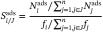 upper S Subscript i slash upper J Superscript a d s Baseline equals StartFraction upper N Subscript i Superscript a d s Baseline slash sigma-summation Underscript j equals 1 comma j element-of upper J Overscript n Endscripts upper N Subscript j Superscript a d s Baseline Over f Subscript i Baseline slash sigma-summation Underscript j equals 1 comma j element-of upper J Overscript n Endscripts f Subscript j Baseline EndFraction