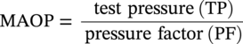 MAOP equals StartFraction test pressure left-parenthesis upper T upper P right-parenthesis Over pressure factor left-parenthesis upper P upper F right-parenthesis EndFraction