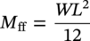 upper M Subscript f f Baseline equals StartFraction italic upper W upper L squared Over 12 EndFraction