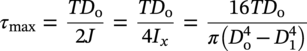 tau Subscript max Baseline equals StartFraction italic upper T upper D Subscript normal o Baseline Over 2 upper J EndFraction equals StartFraction italic upper T upper D Subscript normal o Baseline Over 4 upper I Subscript x Baseline EndFraction equals StartFraction 16 italic upper T upper D Subscript normal o Baseline Over pi left-parenthesis upper D Subscript normal o Superscript 4 Baseline minus upper D 1 Superscript 4 Baseline right-parenthesis EndFraction