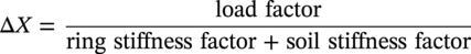 normal upper Delta upper X equals StartFraction load factor Over ring stiffness factor plus soil stiffness factor EndFraction