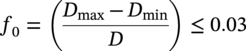 f 0 equals left-parenthesis StartFraction upper D Subscript max Baseline minus upper D Subscript min Baseline Over upper D EndFraction right-parenthesis less-than-or-equal-to 0.03