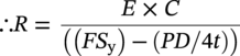 therefore upper R equals StartFraction upper E times upper C Over left-parenthesis left-parenthesis italic upper F upper S Subscript normal y Baseline right-parenthesis minus left-parenthesis italic upper P upper D slash 4 t right-parenthesis right-parenthesis EndFraction