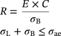 StartLayout 1st Row upper R equals StartFraction upper E times upper C Over sigma Subscript normal upper B Baseline EndFraction 2nd Row sigma Subscript normal upper L Baseline plus sigma Subscript normal upper B Baseline less-than-or-equal-to sigma Subscript a e EndLayout