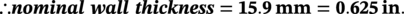 therefore bold-italic nominal wall thickness equals bold 15.9 bold m m equals bold 0.625 bold in bold period