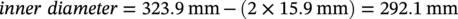 italic inner diameter equals 323.9 m m minus left-parenthesis 2 times 15.9 m m right-parenthesis equals 292.1 m m