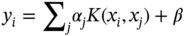 y Subscript i Baseline equals sigma-summation Subscript j Baseline alpha Subscript j Baseline upper K left-parenthesis x Subscript i Baseline comma x Subscript j Baseline right-parenthesis plus beta