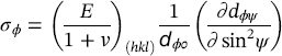 sigma Subscript phi Baseline equals left-parenthesis StartFraction upper E Over 1 plus v EndFraction right-parenthesis Subscript left-parenthesis italic h k l right-parenthesis Baseline StartFraction 1 Over script d Subscript italic phi omicron Baseline EndFraction left-parenthesis StartFraction partial-differential d Subscript italic phi psi Baseline Over partial-differential sine squared psi EndFraction right-parenthesis