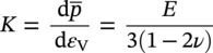 upper K equals StartFraction normal d p overbar Over normal d epsilon Subscript normal upper V Baseline EndFraction equals StartFraction upper E Over 3 left-parenthesis 1 minus 2 nu right-parenthesis EndFraction