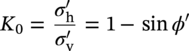 upper K 0 equals StartFraction sigma prime Subscript normal h Baseline Over sigma prime Subscript normal v EndFraction equals 1 minus sine phi prime