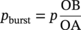 p Subscript burst Baseline equals p StartFraction upper O upper B Over upper O upper A EndFraction