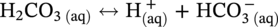 normal upper H 2 upper C upper O Subscript 3 left-parenthesis a q right-parenthesis Baseline left-right-arrow normal upper H Subscript left-parenthesis a q right-parenthesis Superscript plus Baseline plus upper H upper C upper O Subscript 3 left-parenthesis a q right-parenthesis Superscript minus