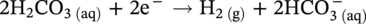 2 normal upper H 2 upper C upper O Subscript 3 left-parenthesis a q right-parenthesis Baseline plus 2 normal e Superscript minus Baseline right-arrow normal upper H Subscript 2 left-parenthesis normal g right-parenthesis Baseline plus 2 upper H upper C upper O Subscript 3 left-parenthesis a q right-parenthesis Superscript minus